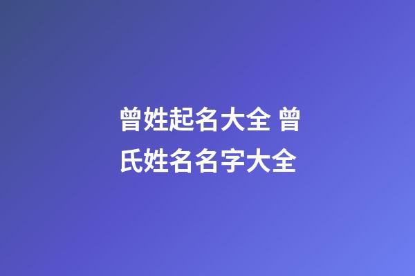 曾姓起名大全 曾氏姓名名字大全